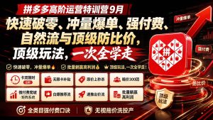 拼多多高阶运营特训营9月：快速破零、冲量爆单、强付费、自然流与顶级防比价， 顶级玩法，一次全学走-KJ分享