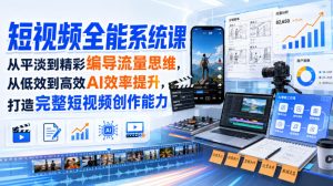 短视频全能系统课,从平淡到精彩编导流量思维,从低效到高效AI效率提升,打造完整短视频创作能力(2026年8月30更新233集)-KJ分享