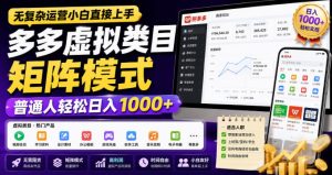 无复杂运营小白直接上手,多多虚拟类目矩阵模式,普通人轻松日入1000+【揭秘】-KJ分享
