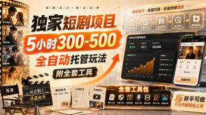 独家短剧项目,5小时300-500,全自动托管玩法,附全套工具【揭秘】-KJ分享