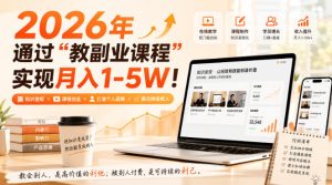 2026年通过“教副业课程”实现月入1-5W!毫无保留的全部教给你,长期稳定【揭秘】-KJ分享