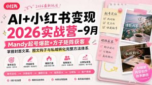AI+小红书变现2026实战营-9月：Mandy起号爆款+方子矩阵获客，掌握封面文案、图文钩子与私域转化完整方法体系-KJ分享