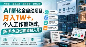 AI量化全自动项目,月入1W+,个人工作室矩阵,新手小白也能直接入局!【揭秘】-KJ分享