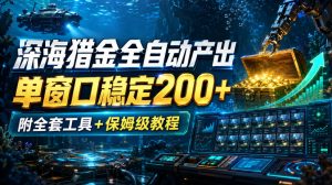 深海猎金全自动产出，单窗口稳定200+，附全套工具+保姆级教程【揭秘】-KJ分享