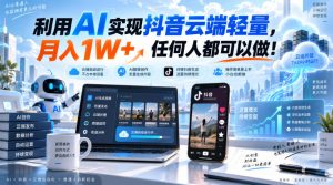 利用AI实现抖音云端轻量，月入1W+，任何人都可以做！【揭秘】-KJ分享