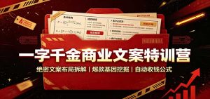 一字千金商业文案特训营：绝密文案布局拆解，爆款基因挖掘，自动收钱公式-KJ分享