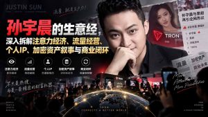 某星球精华文章——孙宇晨的生意经,深入拆解注意力经济、流量经营、个人IP、加密资产叙事与商业闭环-KJ分享