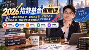 2026指数基金旗舰课｜建立一套能看懂基金、能分析指数、能独立估值、能判断风险、能制定配置策略的投资分析框架-KJ分享