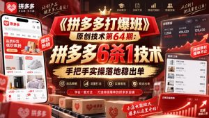 《拼多多打爆班》原创技术第64期:拼多多6杀1技术,手把手实操落地稳出单-KJ分享