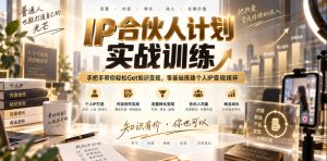 IP合伙人计划实战训练，手把手带你轻松Get知识变现，零基础搭建个人IP变现闭环(更新260908)-KJ分享