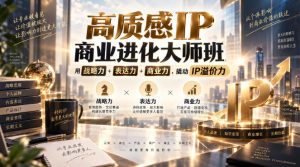 高质感IP商业进化大师班，用战略力+表达力+商业力，撬动IP溢价力-KJ分享