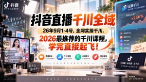 抖音直播千川全域26年9月1-4号,全网实操千川,2026最推荐的千川课程,学完直接起飞!-KJ分享