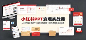 小红书PPT变现实战课:mini航海全套课件+直播实操教学,虚拟资料变现全流程-KJ分享