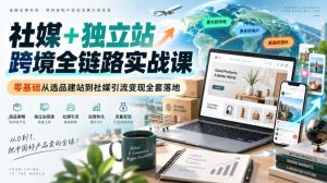社媒+独立站跨境全链路实战课|零基础从选品建站到社媒引流变现全套落地-KJ分享