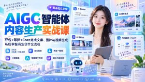 AIGC智能体内容生产实战课：豆包+即梦+Coze完成文案、图片与视频生成，系统掌握商业创作全流程-KJ分享