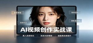 AI视频创作实战课：人物面部情绪调试，真人质感优化，提示词模板与变现方向-KJ分享