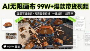 AI无限画布99W+爆款带货视频,无需写提示词·无需配音剪辑·一键成片·超简单-KJ分享