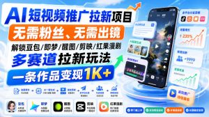 AI短视频推广拉新项目,无需粉丝、无需出镜,解锁豆包/即梦/醒图/剪映/红果漫剧多赛道拉新玩法,一条作品变现1K+(更新0910)-KJ分享