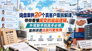 询盘案例20个真客户案拆解课,带你看懂成交的底层逻辑,外贸新手到高手必修,案例讲透比技巧更有用-KJ分享
