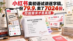 小红书卖初语试讲逐字稿,一份79.9,卖了7024份,挖掘需求才是真理-KJ分享