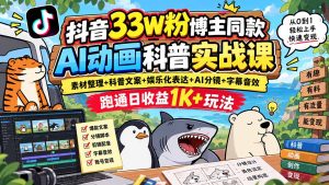 抖音33W粉博主同款AI动画科普实战课｜素材整理+科普文案+娱乐化表达+AI分镜+字幕音效，跑通日收益1K+玩法-KJ分享