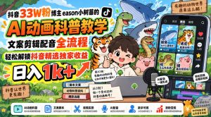 抖音33W粉博主eason小树苗的AI动画科普教学,文案剪辑配音全流程,轻松解锁抖音精选独家收益,日入1k+-KJ分享
