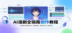 AI漫剧全链路创作教程:打磨剧本与静态分镜,分镜转视频,调音对口型,成片剪辑-KJ分享