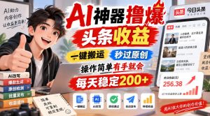 AI神器撸爆头条收益，一键搬运，秒过原创，操作简单有手就会，每天稳定200+【揭秘】-KJ分享