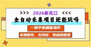 全自动采集项目还能玩吗？2026实测新风口 一部手机就能操作-KJ分享