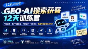 GEO-AI搜索获客12天训练营|AI知识库+客户问题挖掘+内容创作+收录优化,跑通精准获客成交闭环-KJ分享