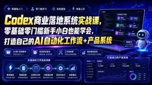 Codex商业落地系统实战课，零基础零门槛新手小白也能学会，打造自己的AI自动化工作流+产品系统(更新)-KJ分享