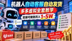 机器人自动客服自动发货，多多虚拟全套教学，实操可做到月入 1-5W-KJ分享