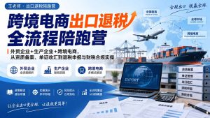 跨境电商出口退税全流程陪跑营|外贸企业+生产企业+跨境电商,从资质备案、单证收汇到退税申报与财税合规实操-KJ分享