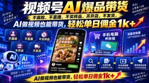 视频号Ai爆品带货，不露脸、不直播、不买样品、不开店、不发货，AI做视频也能带货，轻松单日佣金1k+-KJ分享