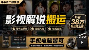 影视解说搬运(纯手法二创技术)，抖音38w粉丝博主课，手机电脑皆可-KJ分享