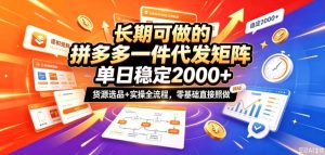 长期可做的拼多多一件代发矩阵,单日稳定2k+,货源选品+实操全流程,零基础直接照做【揭秘】-KJ分享