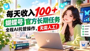 每天收入100+, 蝴蝶号官方长期任务, 全程ai托管操作,无需人工!-KJ分享