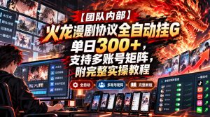 【团队内部】火龙漫剧协议全自动挂G，单日300+，支持多账号矩阵，附完整实操教程【揭秘】-KJ分享