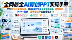 全网最全AI原创PPT实操手册,整合多平台实战玩法,覆盖账号配置、多工具教程、风格固化、长PPT制作、错误修正等全套落地技巧-KJ分享