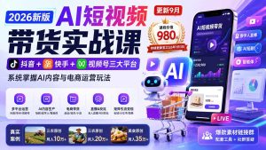 2026新版AI短视频带货实战课-更新9月26：抖音+快手+视频号三大平台，系统掌握AI内容与电商运营玩法-KJ分享