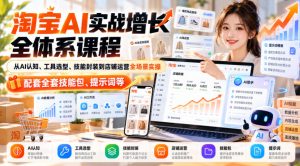 淘宝AI实战增长全体系课程,从AI认知、工具选型、技能封装到店铺运营全场景实操,配套全套技能包、提示词等-KJ分享