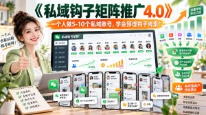 【无水印】《私域钩子矩阵推广4.0》一个人做5-10个私域账号,学会预埋钩子线索!-KJ分享