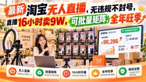 最新淘宝无人直播，无违规不封号，直播16小时卖9W，可批量矩阵，全年旺季【揭秘】-KJ分享