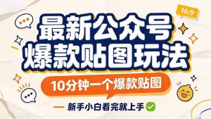最新公众号爆款贴图玩法，10分钟一个爆款贴图，新手小白看完就上手-KJ分享