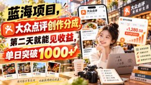 蓝海项目,大众点评创作分成,第二天就能见收益,单日突破1000+【揭秘】-KJ分享