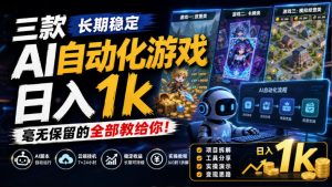三款长期稳定AI自动化游戏，日入1k，毫无保留的全部教给你！【揭秘】-KJ分享