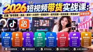 2026短视频带货实战课9月：打通“账号搭建→选品→素材→AI创作→剪辑发布→起号流量→投流放量→带货成交”完整链路-KJ分享