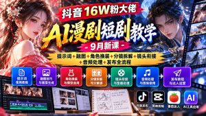 抖音16W粉大佬AI漫剧短剧教学-9月新课：提示词+融图+角色换装+分镜拆解+镜头衔接+音频处理+发布全流程-KJ分享