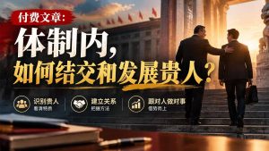 【无水印】付费文章：体制内，如何结交和发展贵人?-KJ分享