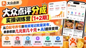 大众点评分成实操训练营【1+2期】：从0起号养号到有奖笔记批量发布，单条收益几元至几十元+AI提效变现-KJ分享